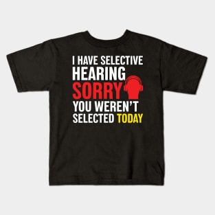 I Have Selective Hearing Sorry You Weren't Selected Today Kids T-Shirt